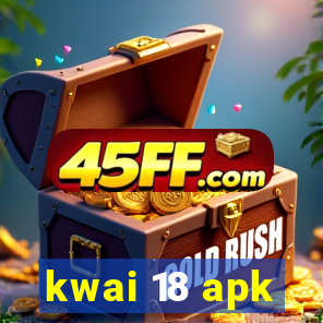 kwai 18 apk